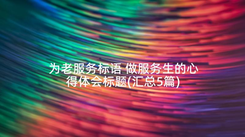 为老服务标语 做服务生的心得体会标题(汇总5篇)