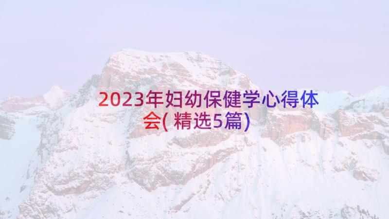 2023年妇幼保健学心得体会(精选5篇)