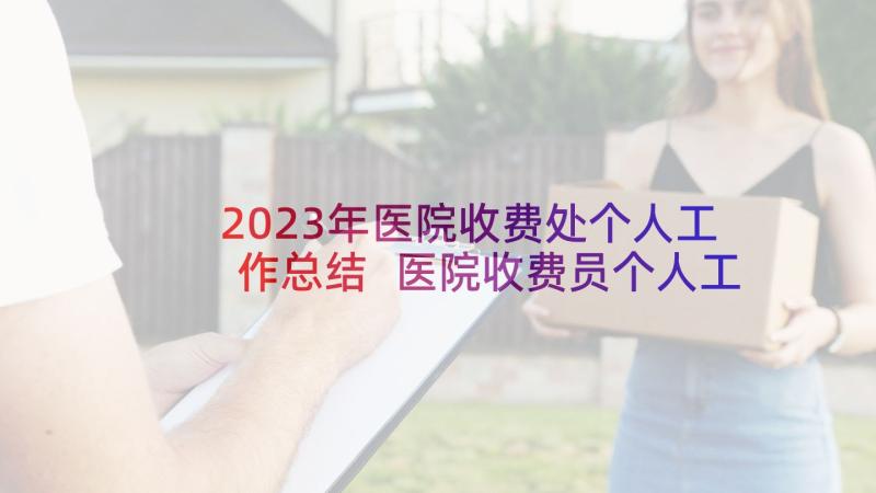 2023年医院收费处个人工作总结 医院收费员个人工作总结(优质10篇)