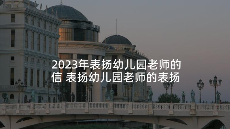 2023年表扬幼儿园老师的信 表扬幼儿园老师的表扬信(精选10篇)