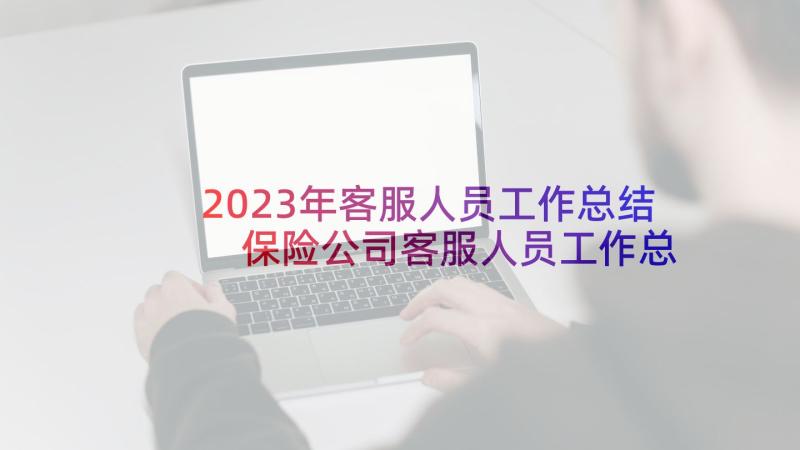 2023年客服人员工作总结 保险公司客服人员工作总结(大全5篇)