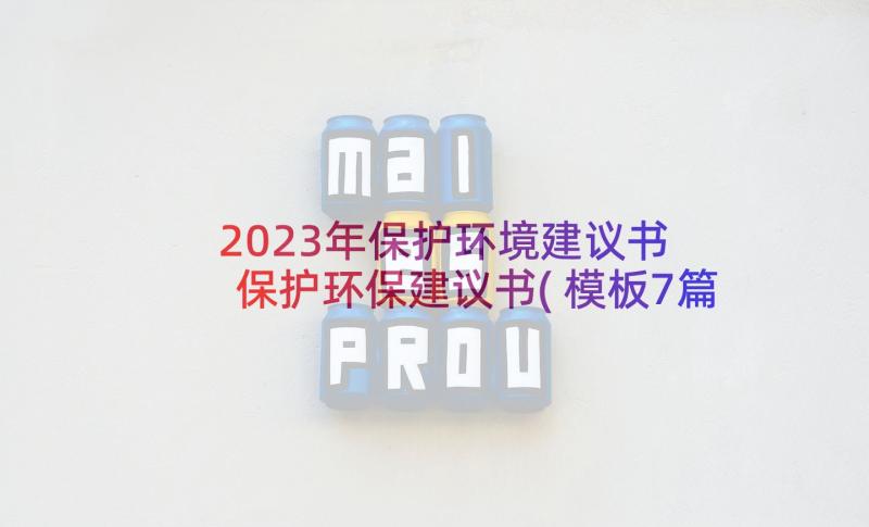 2023年保护环境建议书 保护环保建议书(模板7篇)