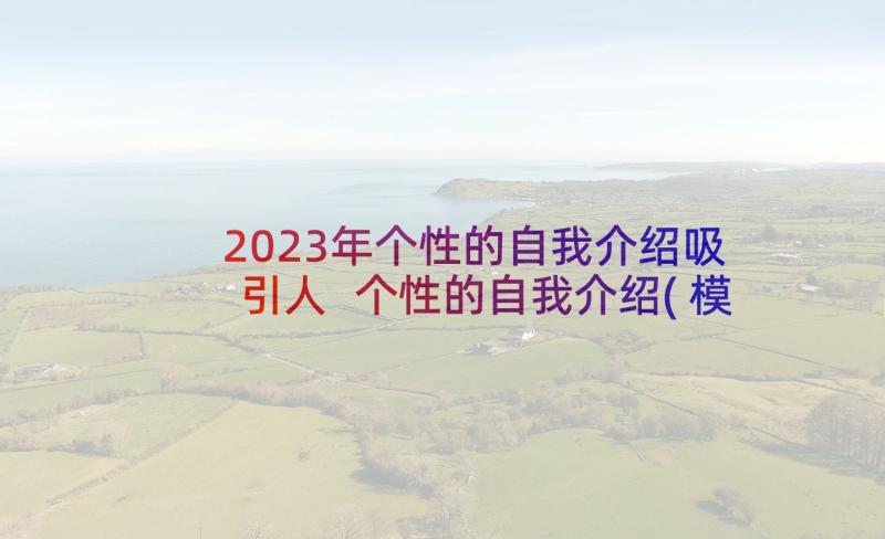 2023年个性的自我介绍吸引人 个性的自我介绍(模板6篇)