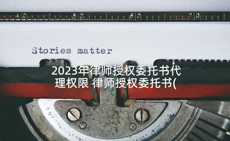 2023年律师授权委托书代理权限 律师授权委托书(模板9篇)