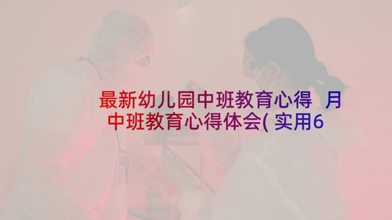 最新幼儿园中班教育心得 月中班教育心得体会(实用6篇)