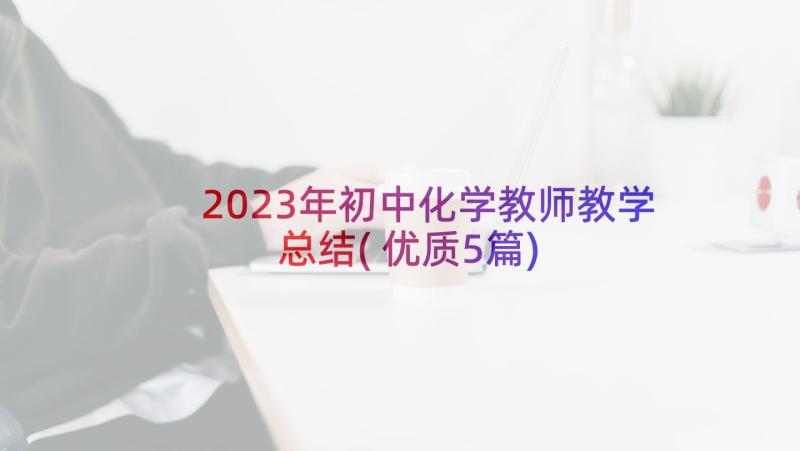 2023年初中化学教师教学总结(优质5篇)