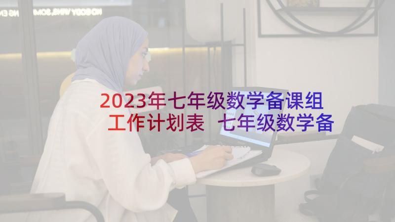 2023年七年级数学备课组工作计划表 七年级数学备课组工作计划精彩(模板9篇)