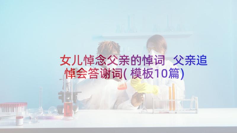 女儿悼念父亲的悼词 父亲追悼会答谢词(模板10篇)