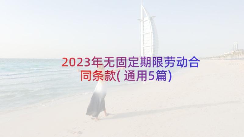 2023年无固定期限劳动合同条款(通用5篇)