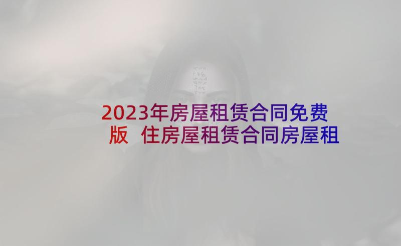 2023年房屋租赁合同免费版 住房屋租赁合同房屋租赁合同电子版免费(优质8篇)