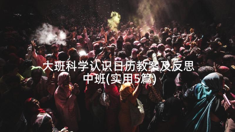 大班科学认识日历教案及反思中班(实用5篇)