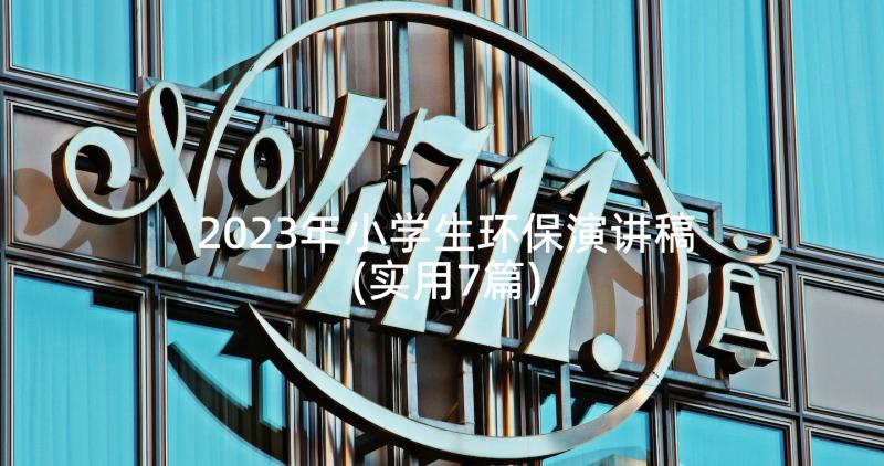 2023年小学生环保演讲稿(实用7篇)