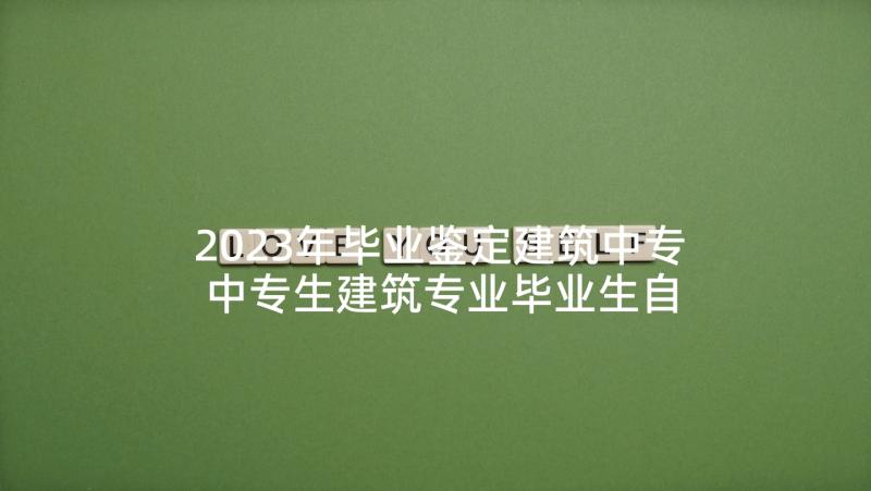 2023年毕业鉴定建筑中专 中专生建筑专业毕业生自我鉴定(通用5篇)