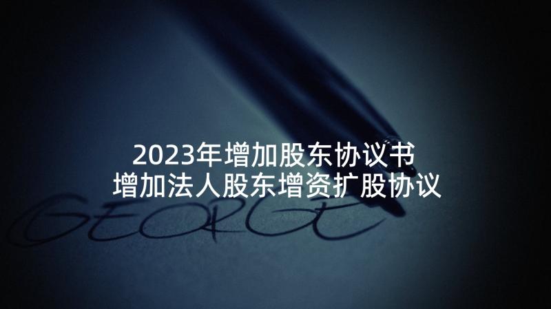 2023年增加股东协议书 增加法人股东增资扩股协议(实用5篇)