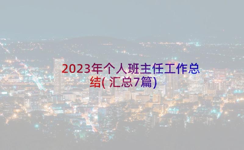 2023年个人班主任工作总结(汇总7篇)