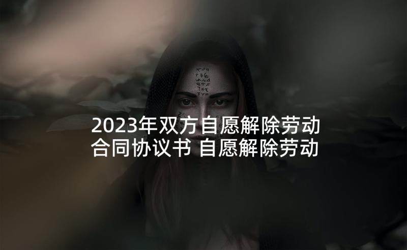 2023年双方自愿解除劳动合同协议书 自愿解除劳动合同协议书(精选5篇)