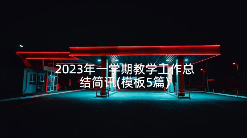 2023年一学期教学工作总结简讯(模板5篇)