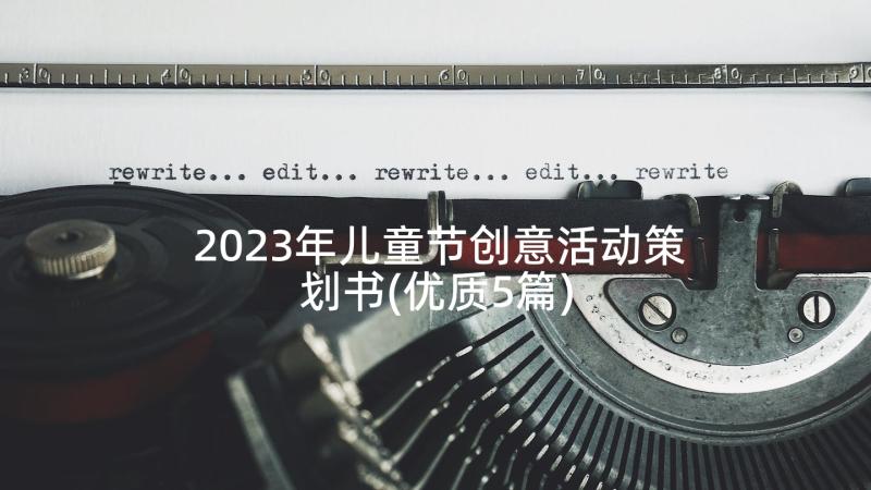 2023年儿童节创意活动策划书(优质5篇)