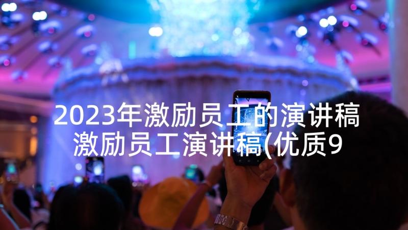 2023年激励员工的演讲稿 激励员工演讲稿(优质9篇)