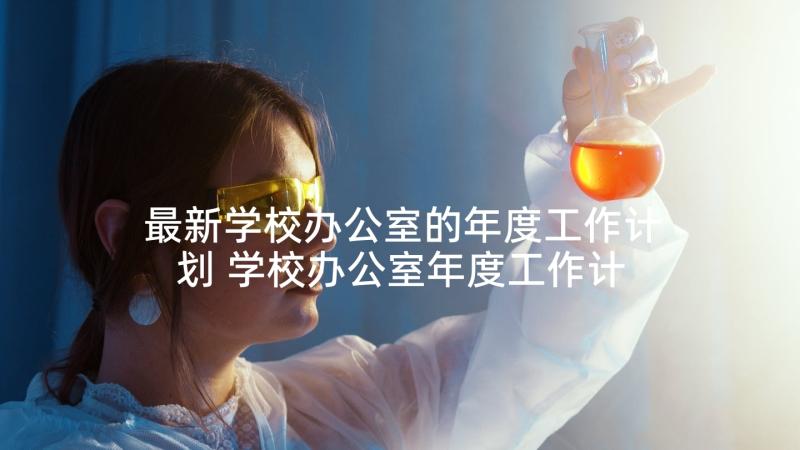 最新学校办公室的年度工作计划 学校办公室年度工作计划(通用5篇)