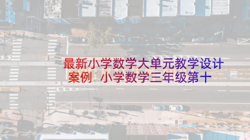 最新小学数学大单元教学设计案例 小学数学三年级第十单元认识分数教学设计(大全5篇)