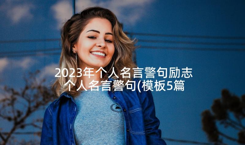 2023年个人名言警句励志 个人名言警句(模板5篇)