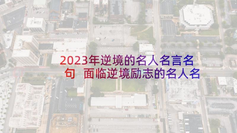 2023年逆境的名人名言名句 面临逆境励志的名人名言(大全6篇)