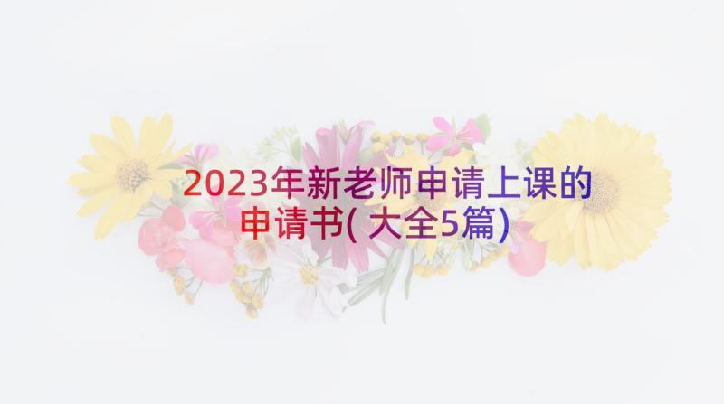 2023年新老师申请上课的申请书(大全5篇)