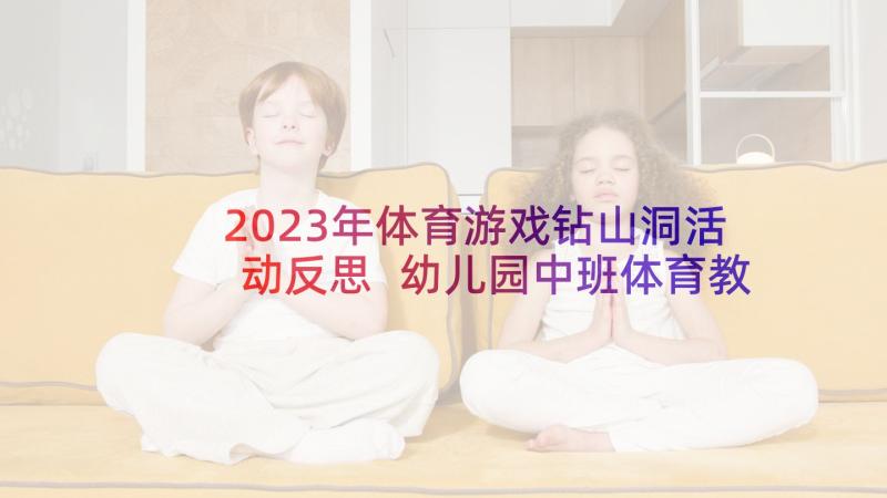 2023年体育游戏钻山洞活动反思 幼儿园中班体育教案人体搭山洞(模板5篇)