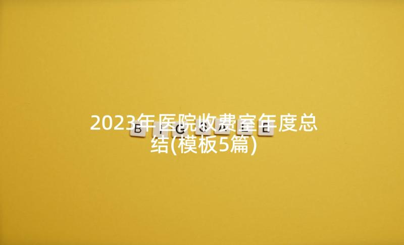 2023年医院收费室年度总结(模板5篇)