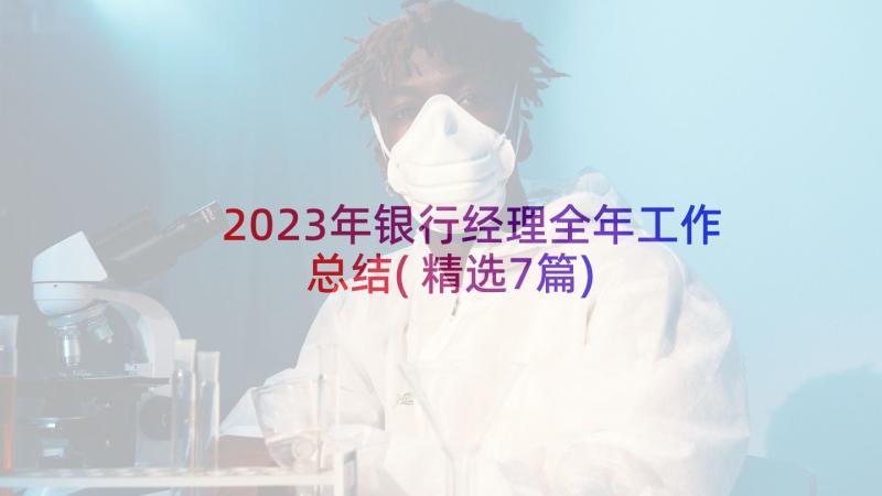 2023年银行经理全年工作总结(精选7篇)