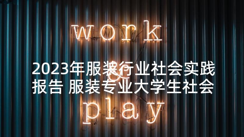 2023年服装行业社会实践报告 服装专业大学生社会实践报告(大全5篇)