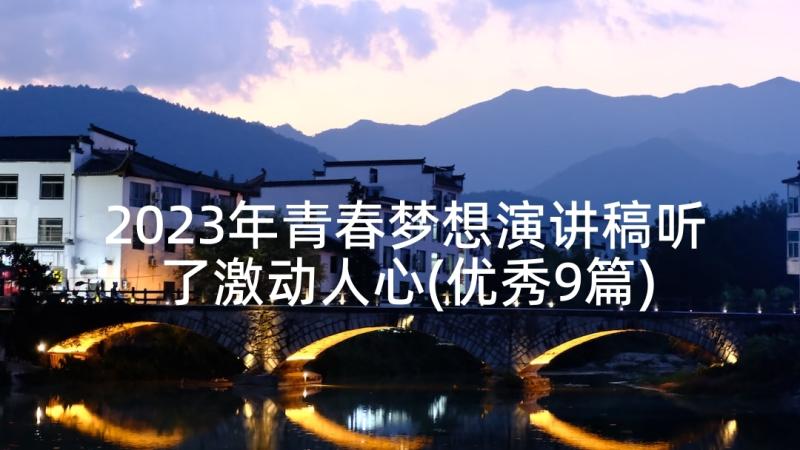 2023年青春梦想演讲稿听了激动人心(优秀9篇)