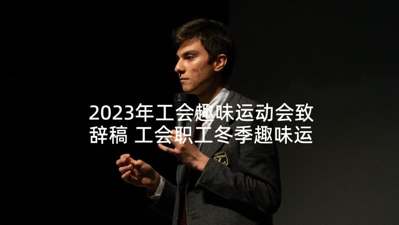 2023年工会趣味运动会致辞稿 工会职工冬季趣味运动会领导致辞(优质5篇)