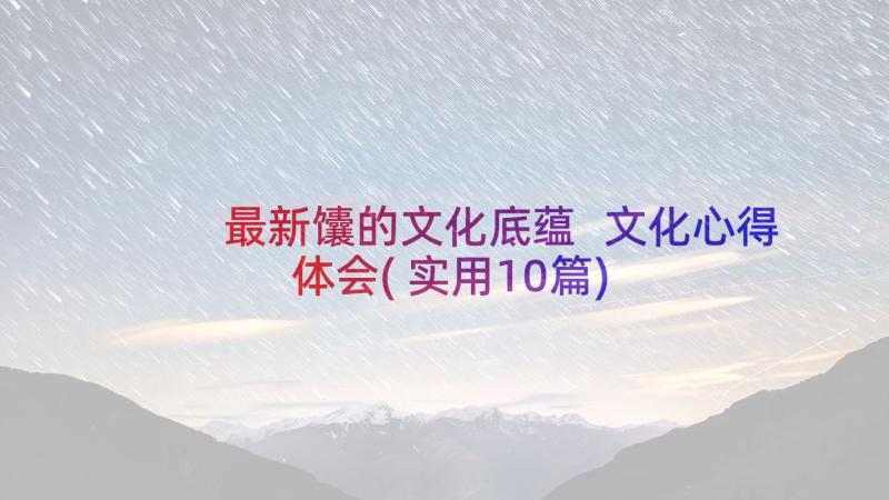 最新馕的文化底蕴 文化心得体会(实用10篇)