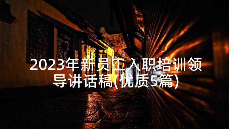 2023年新员工入职培训领导讲话稿(优质5篇)