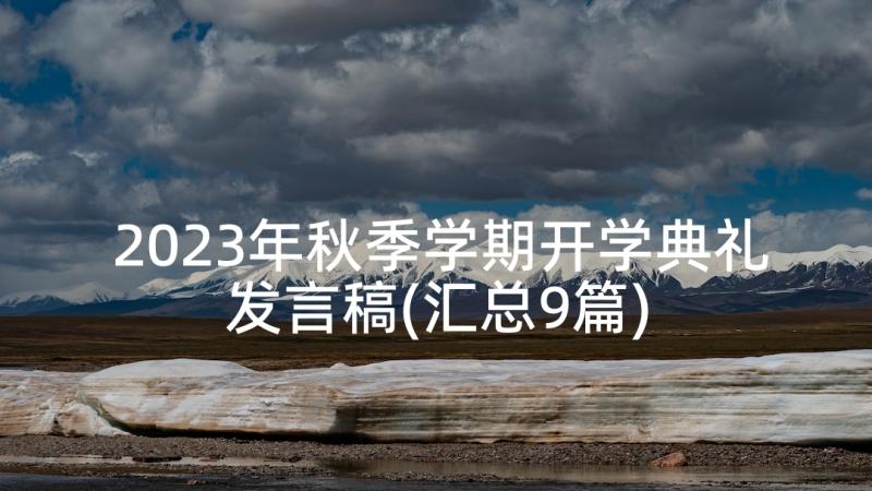 2023年秋季学期开学典礼发言稿(汇总9篇)