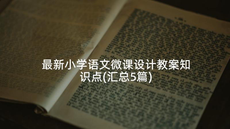 最新小学语文微课设计教案知识点(汇总5篇)