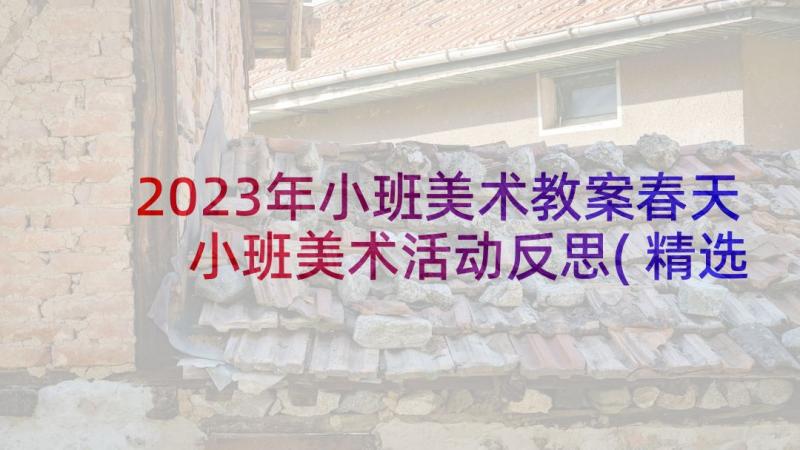 2023年小班美术教案春天 小班美术活动反思(精选10篇)