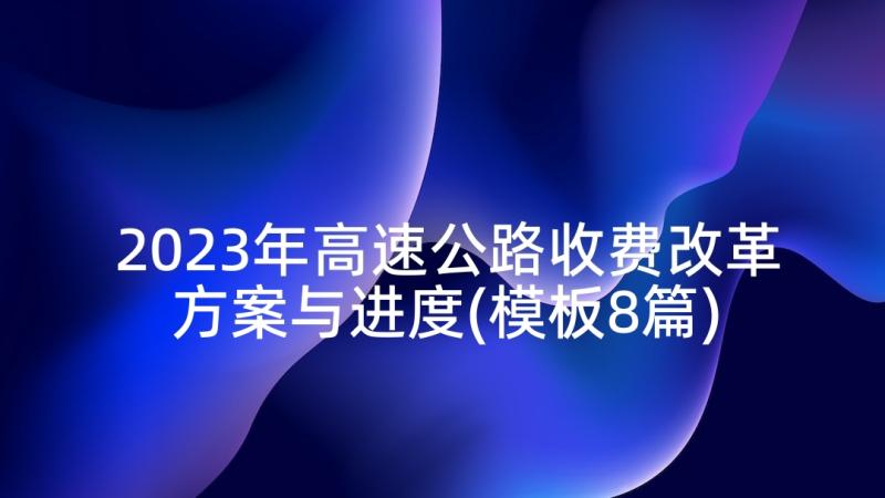 2023年高速公路收费改革方案与进度(模板8篇)