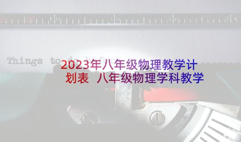 2023年八年级物理教学计划表 八年级物理学科教学计划(汇总6篇)