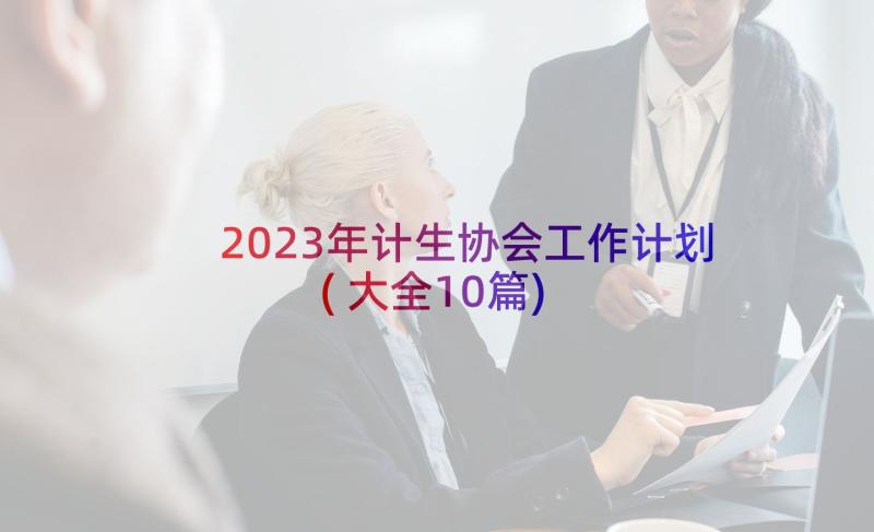 2023年计生协会工作计划(大全10篇)