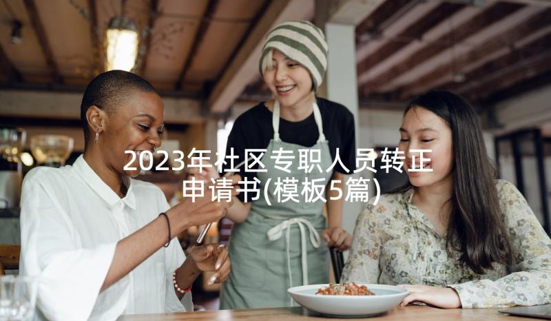 2023年社区专职人员转正申请书(模板5篇)