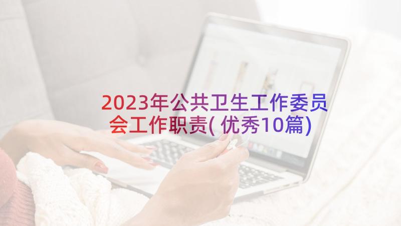 2023年公共卫生工作委员会工作职责(优秀10篇)