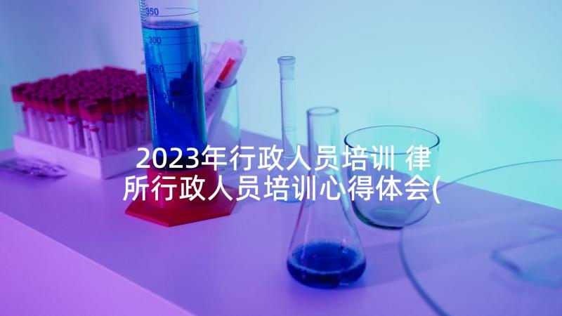 2023年行政人员培训 律所行政人员培训心得体会(精选5篇)