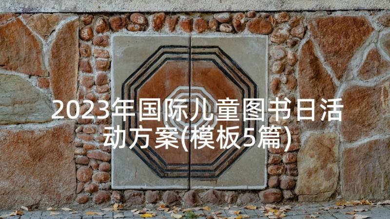 2023年国际儿童图书日活动方案(模板5篇)