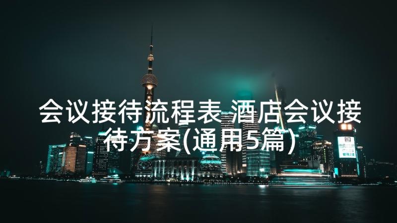 会议接待流程表 酒店会议接待方案(通用5篇)