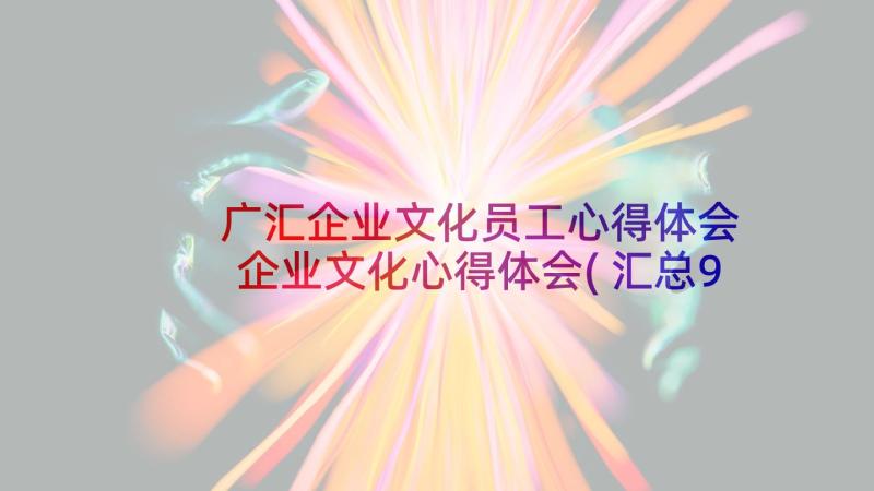 广汇企业文化员工心得体会 企业文化心得体会(汇总9篇)