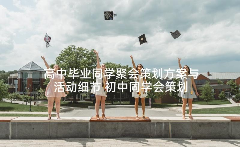 高中毕业同学聚会策划方案与活动细节 初中同学会策划活动方案(实用7篇)