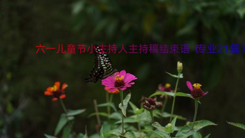 六一儿童节小主持人主持稿结束语（专业21篇）